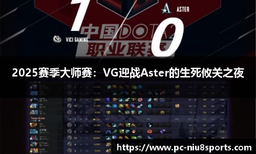 2025赛季大师赛：VG迎战Aster的生死攸关之夜